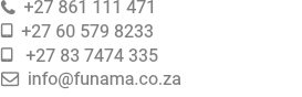  +27 861 111 471  +27 60 579 8233  +27 83 7474 335  info@funama.co.za
